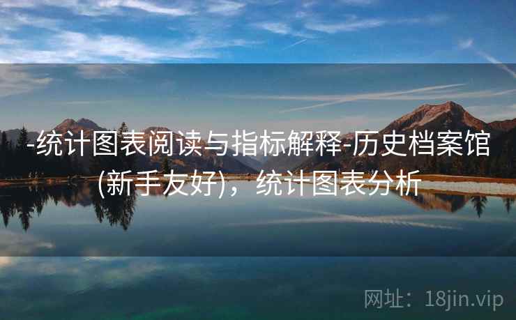 -统计图表阅读与指标解释-历史档案馆(新手友好)，统计图表分析