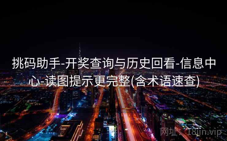 挑码助手-开奖查询与历史回看-信息中心-读图提示更完整(含术语速查)