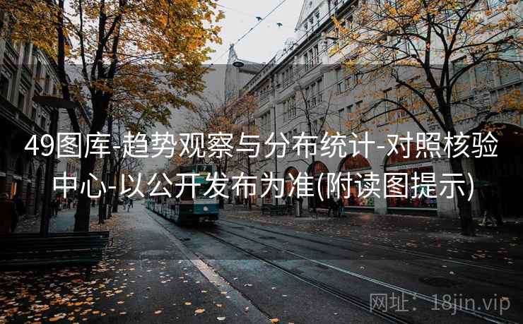49图库-趋势观察与分布统计-对照核验中心-以公开发布为准(附读图提示) 49图库-趋势观察与分布统计-对照核验中心-以公开发布为准(附读图提示)