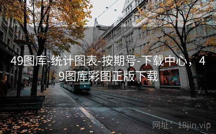 49图库-统计图表-按期号-下载中心,49图库彩图正版下载 49图库-统计图表-按期号-下载中心,49图库彩图正版下载