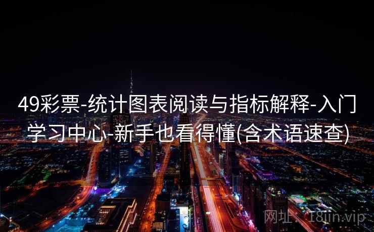 49彩票-统计图表阅读与指标解释-入门学习中心-新手也看得懂(含术语速查)